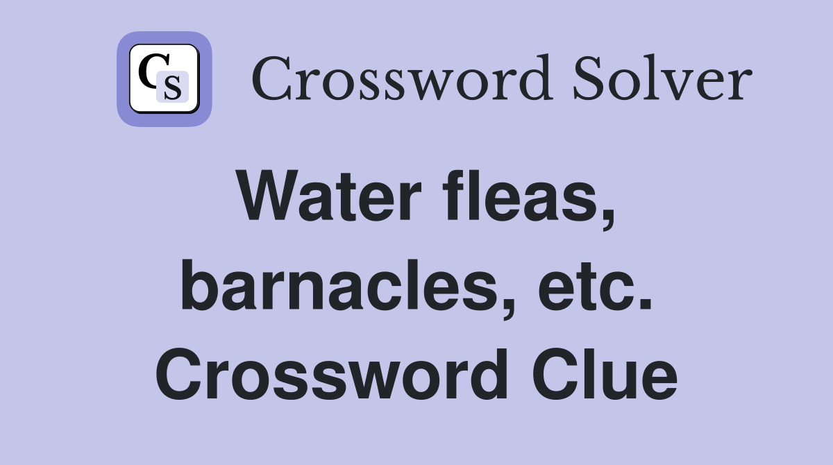 Water fleas, barnacles, etc. Crossword Clue
