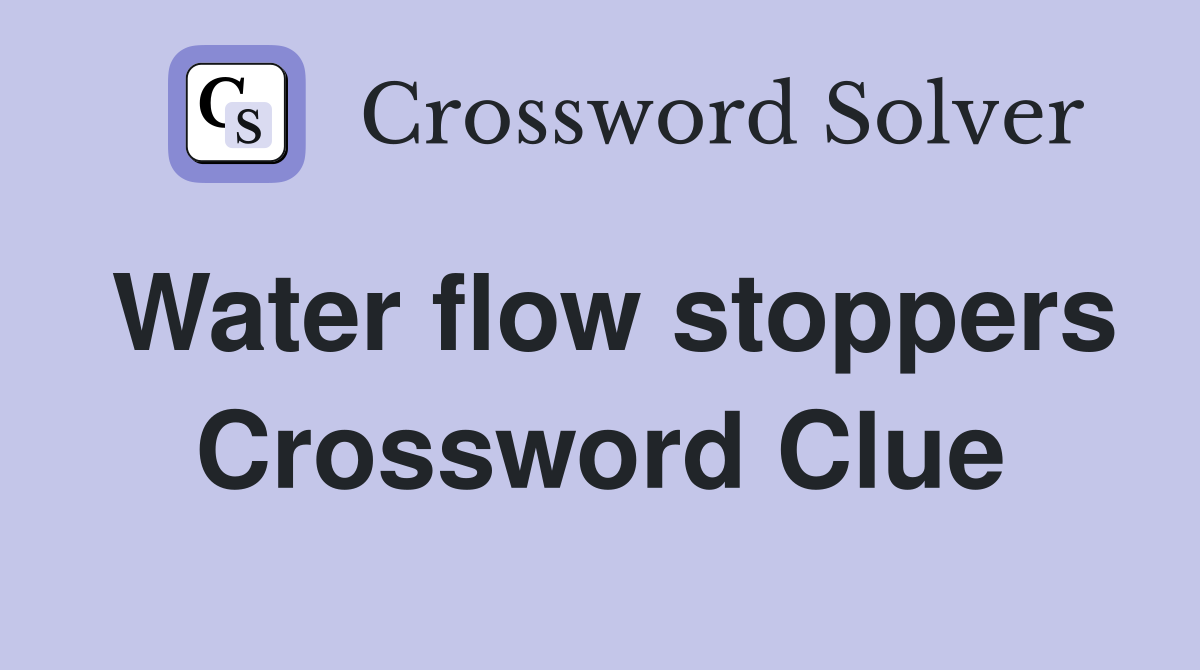 Water flow stoppers Crossword Clue