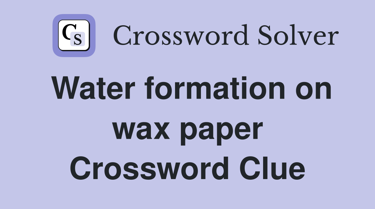 Water formation on wax paper Crossword Clue