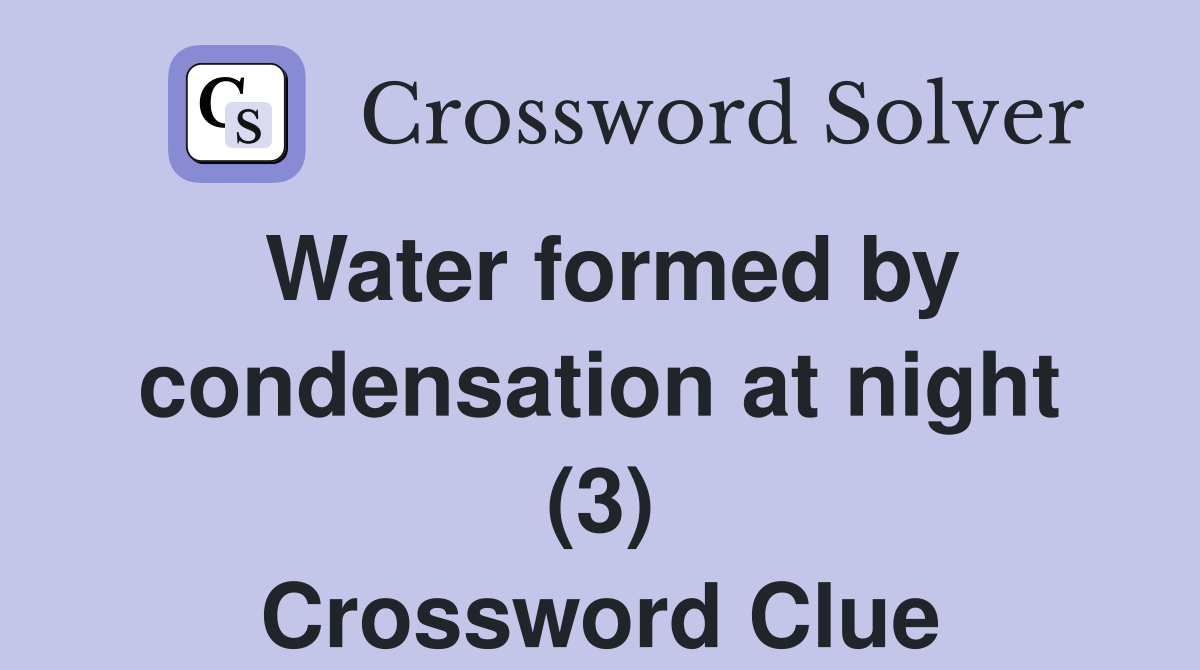 Water formed by condensation at night (3) Crossword Clue