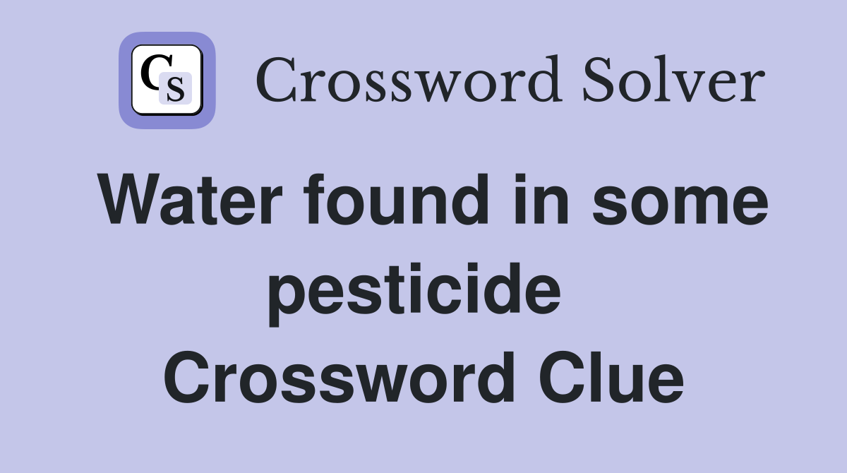 Water found in some pesticide  Crossword Clue