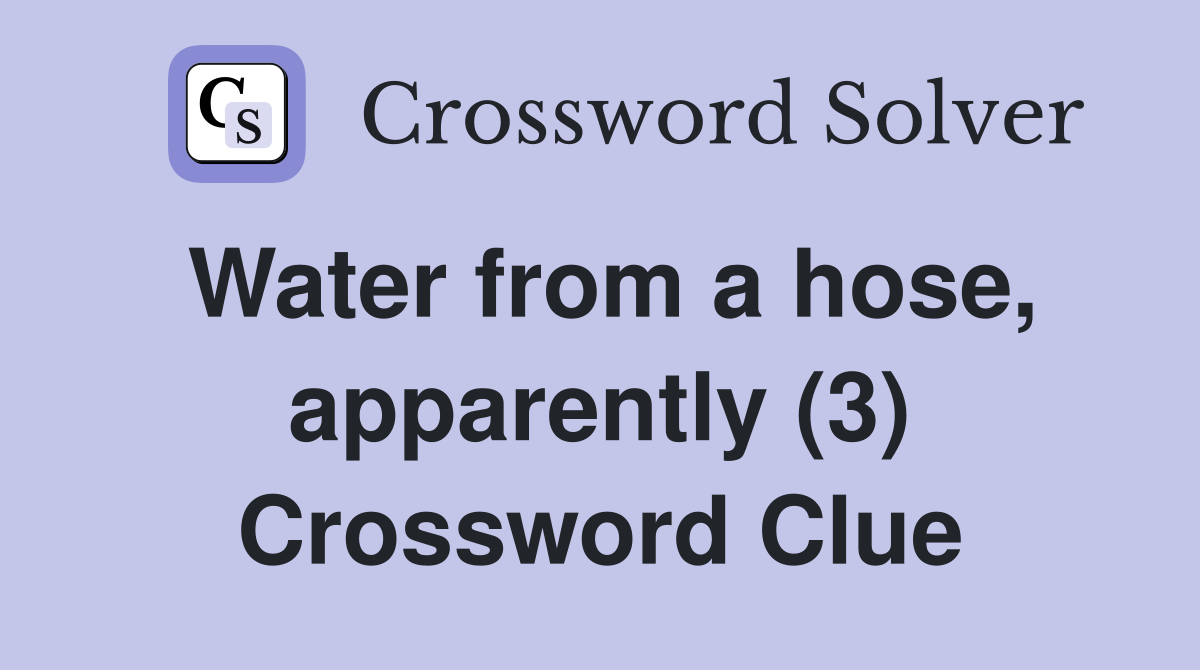 Water from a hose, apparently (3) Crossword Clue