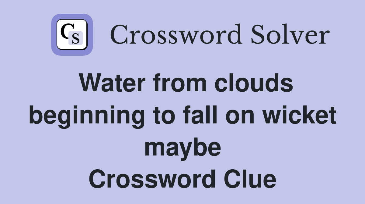 Water from clouds beginning to fall on wicket maybe Crossword Clue
