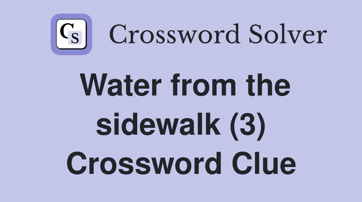 Water from the sidewalk (3) Crossword Clue