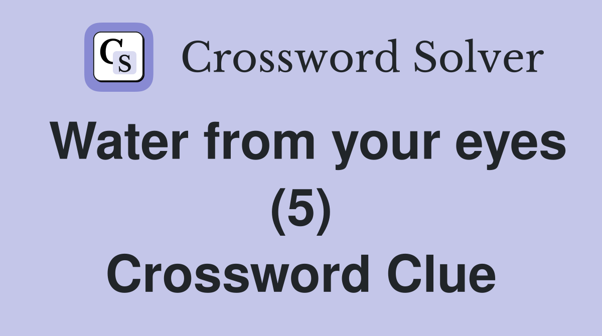 Water from your eyes (5) Crossword Clue