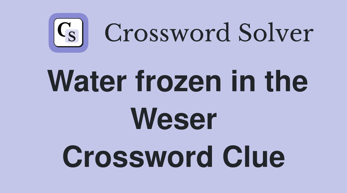 Water frozen in the Weser Crossword Clue