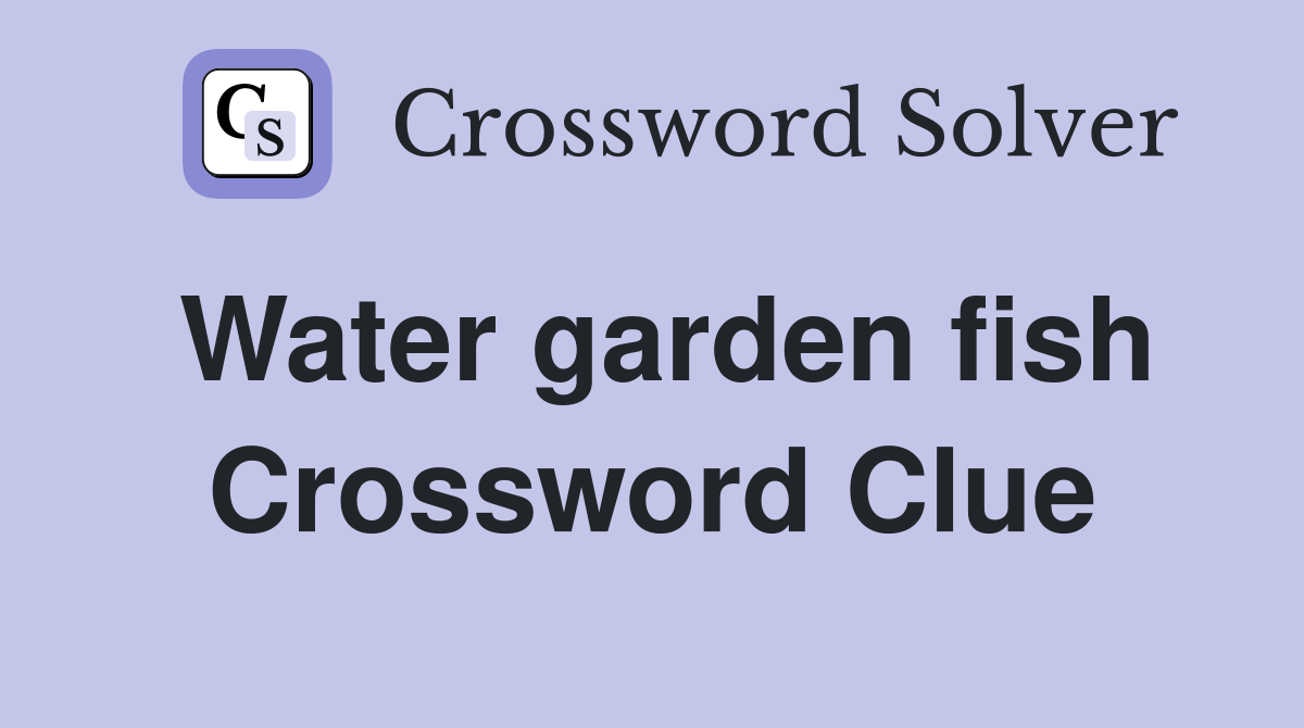 Water garden fish Crossword Clue