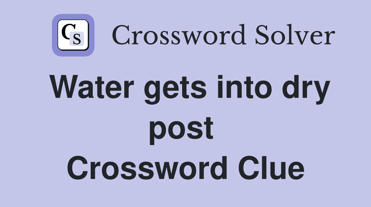Water gets into dry post  Crossword Clue