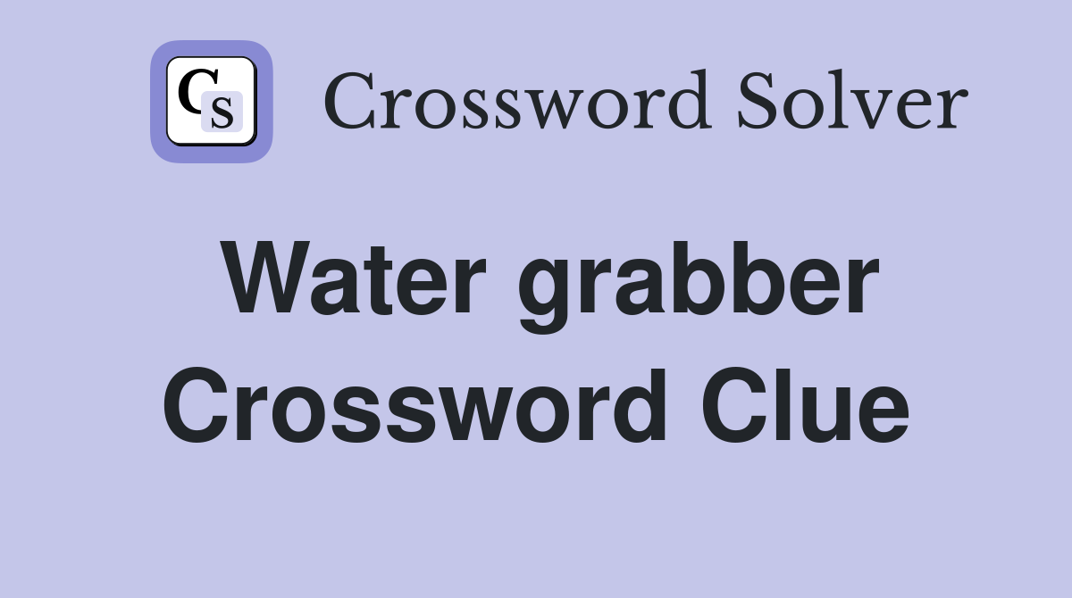 Water grabber Crossword Clue