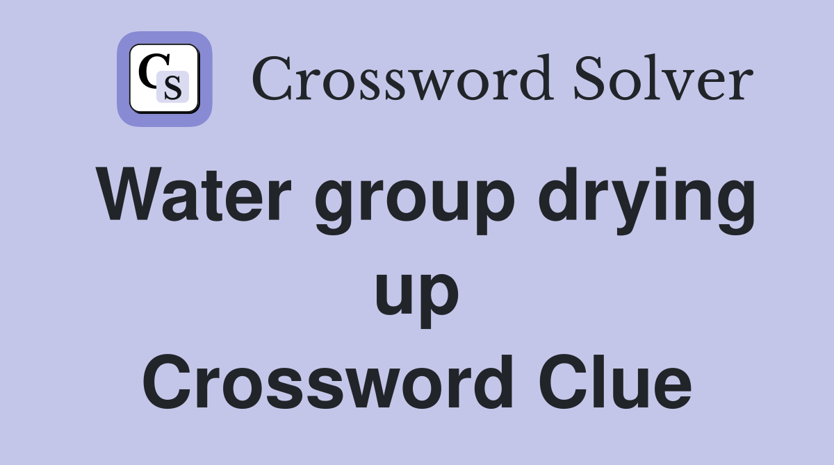 Water group drying up Crossword Clue