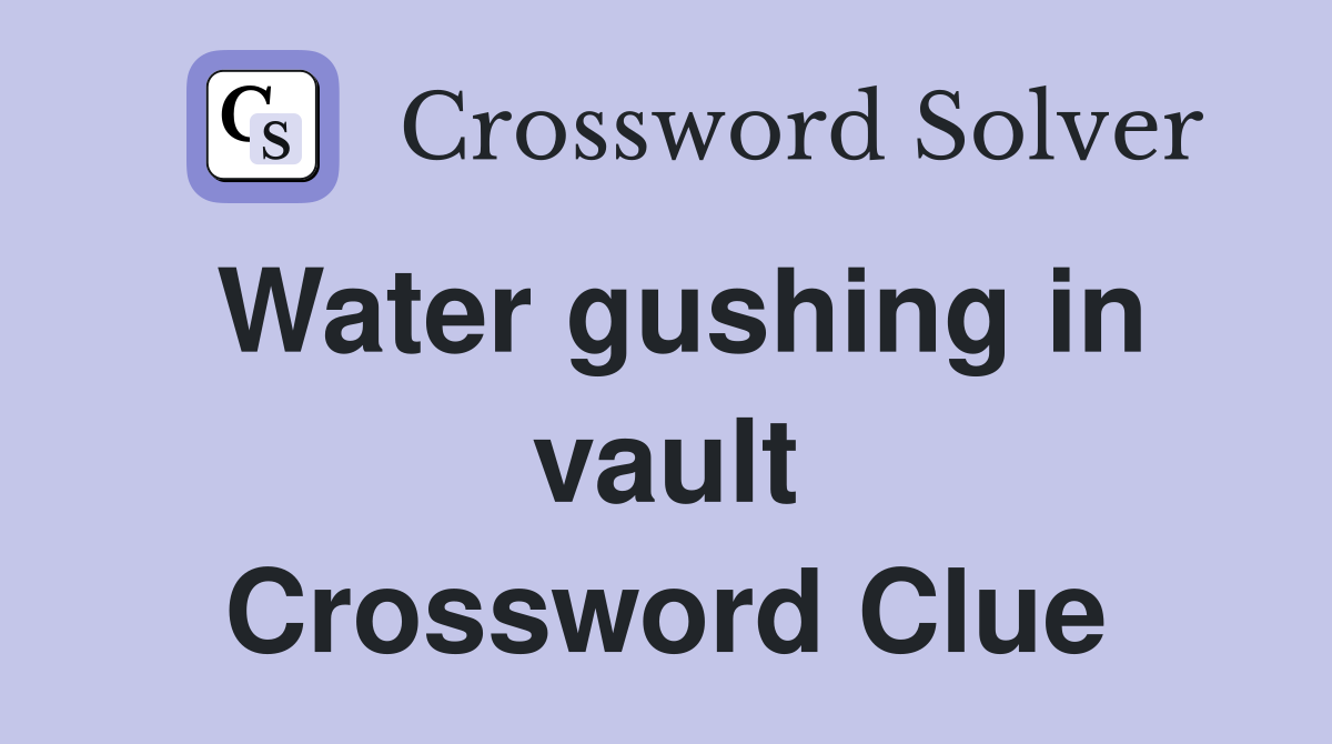 Water gushing in vault Crossword Clue