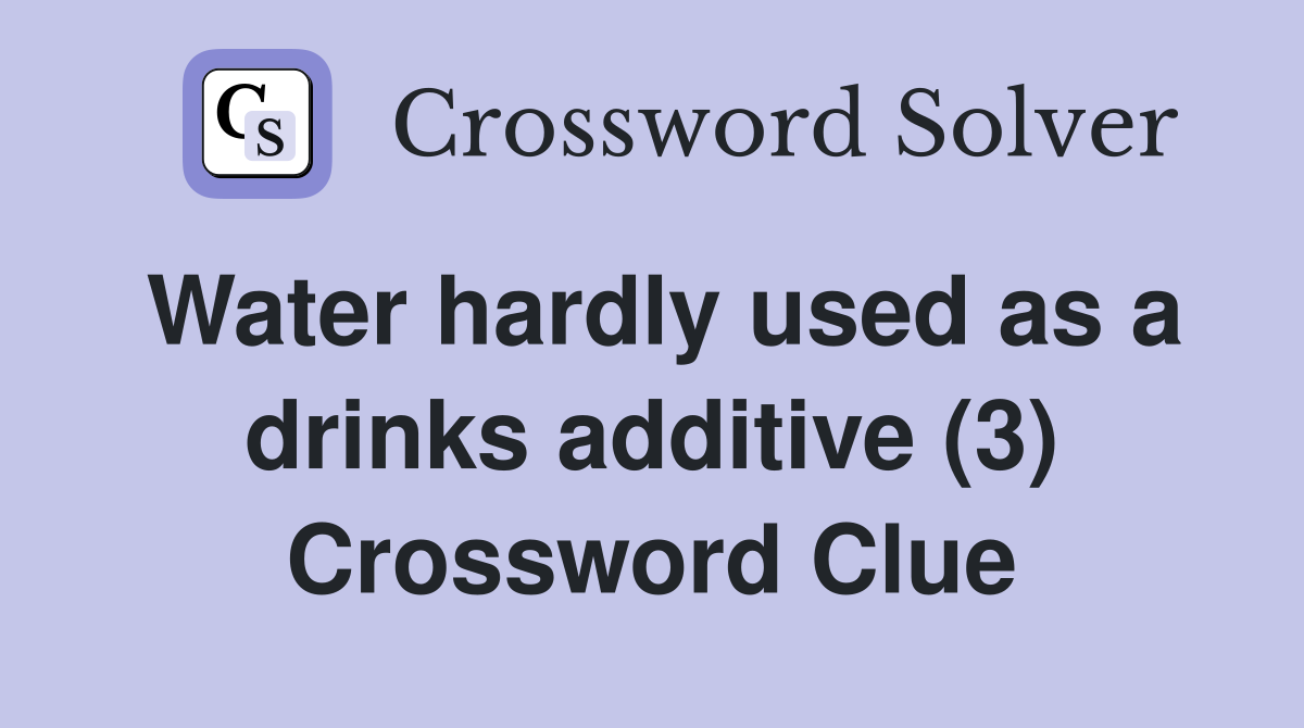 Water hardly used as a drinks additive (3) Crossword Clue