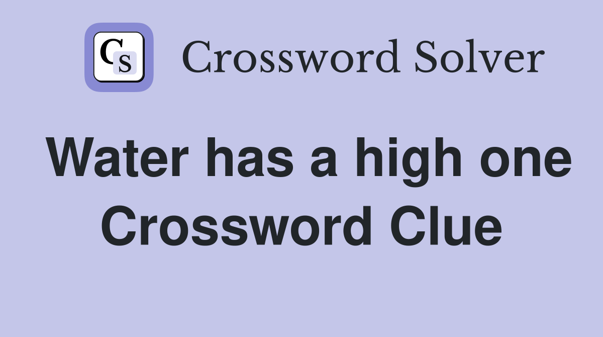 Water has a high one Crossword Clue