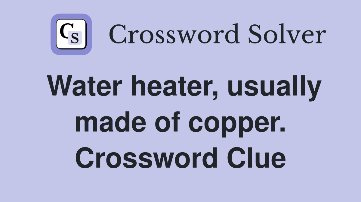 Water heater, usually made of copper. Crossword Clue