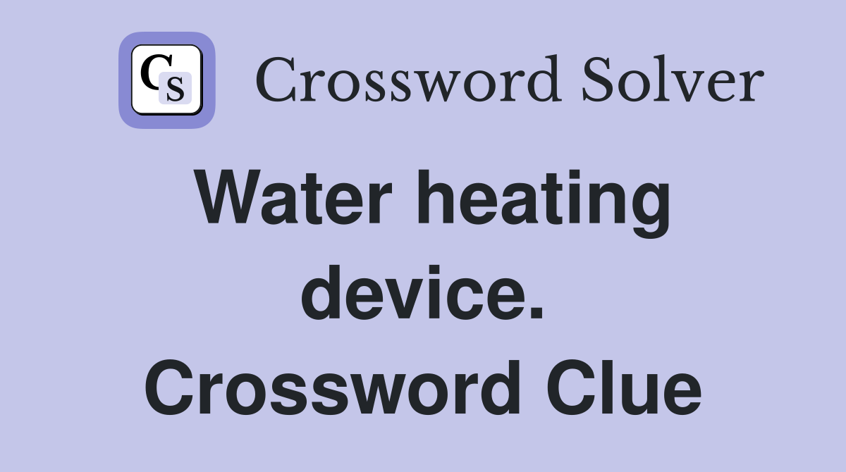 Water heating device. Crossword Clue