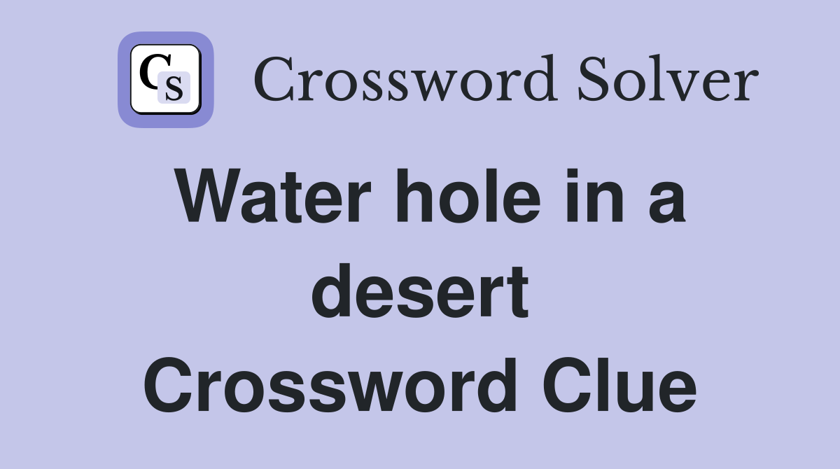 Water hole in a desert Crossword Clue