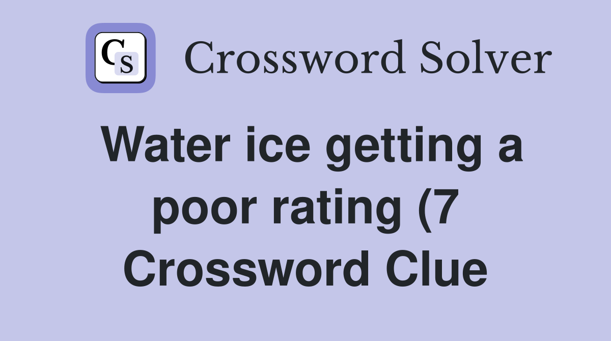 Water ice getting a poor rating (7) Crossword Clue Answers Water ice getting a poor rating (7) Crossword Clue Answers