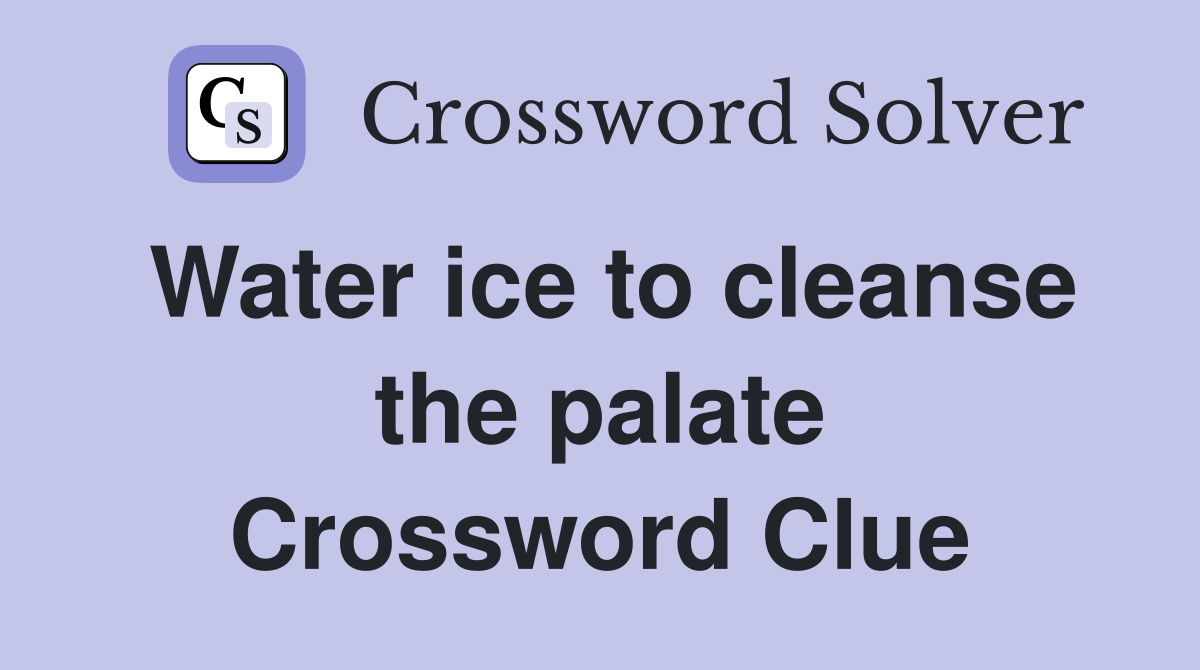Water ice to cleanse the palate Crossword Clue