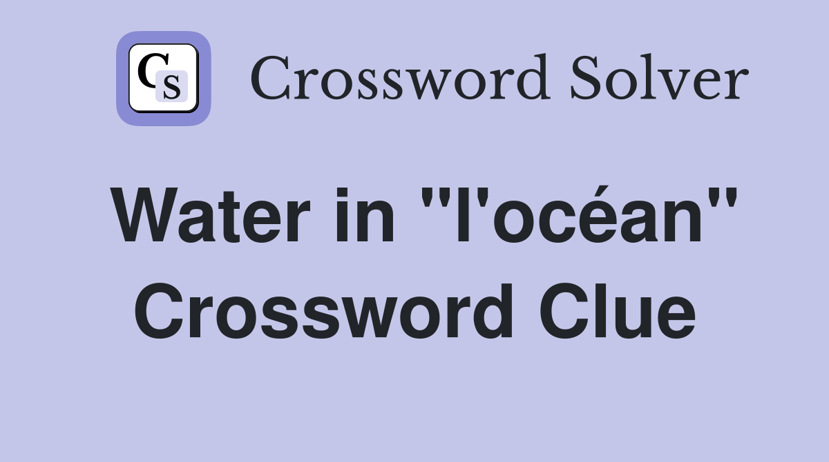 Water in "l'océan" Crossword Clue