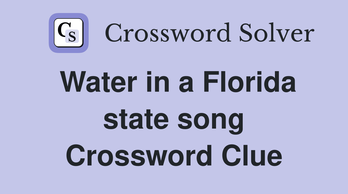 Water in a Florida state song Crossword Clue