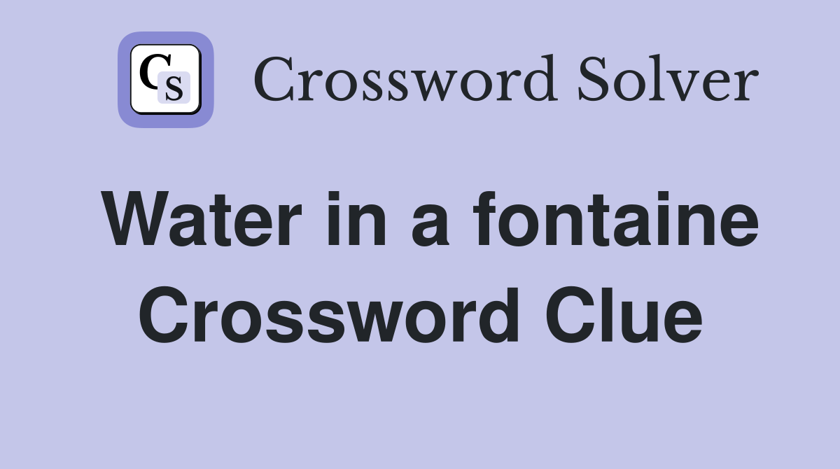 Water in a fontaine Crossword Clue