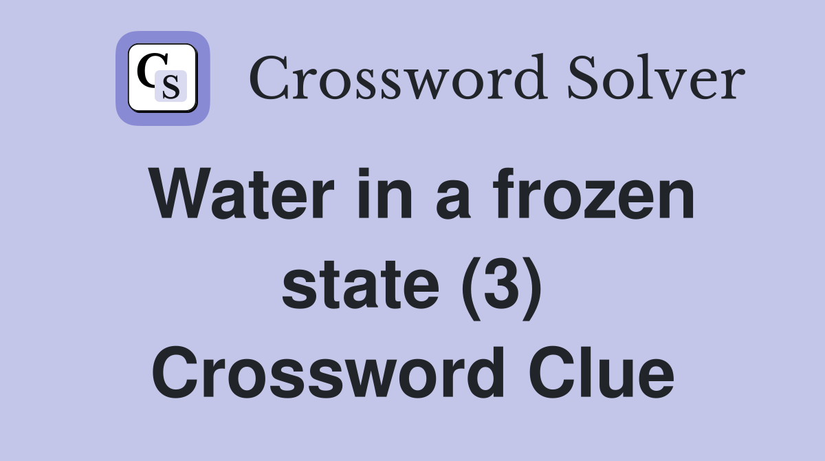 Water in a frozen state (3) Crossword Clue