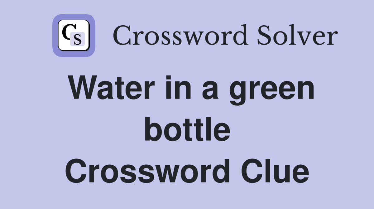 Water in a green bottle Crossword Clue