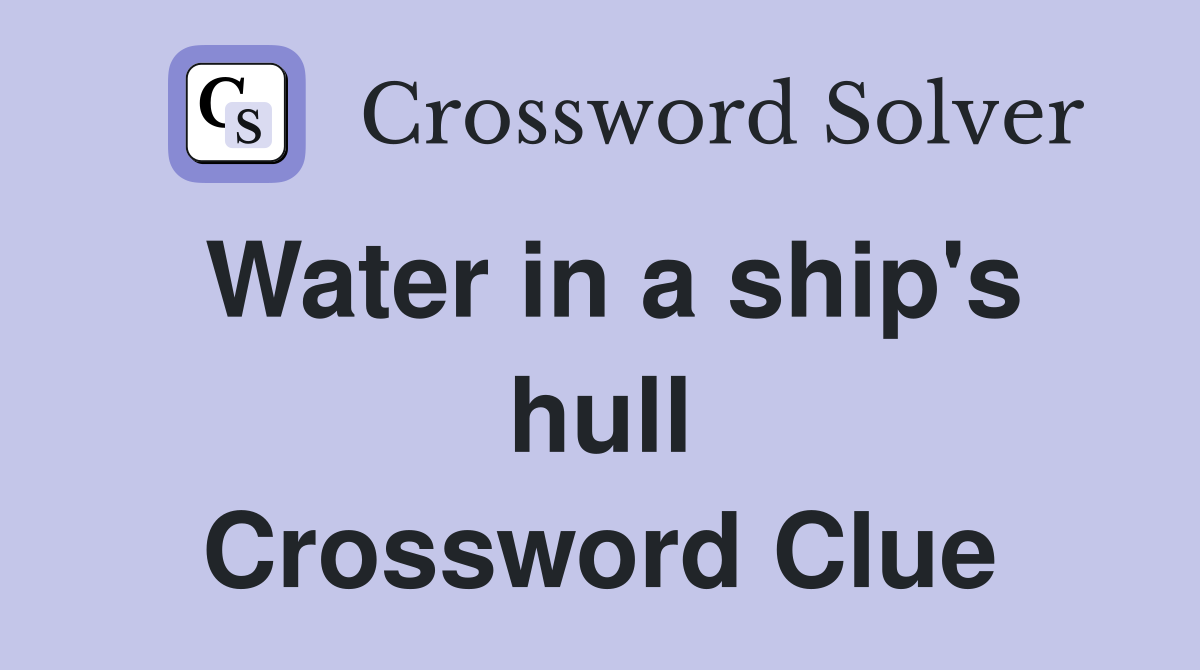 Water in a ship's hull Crossword Clue