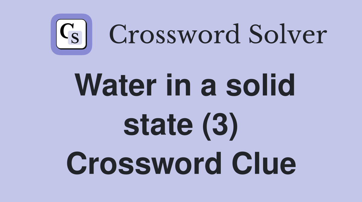 Water in a solid state (3) Crossword Clue