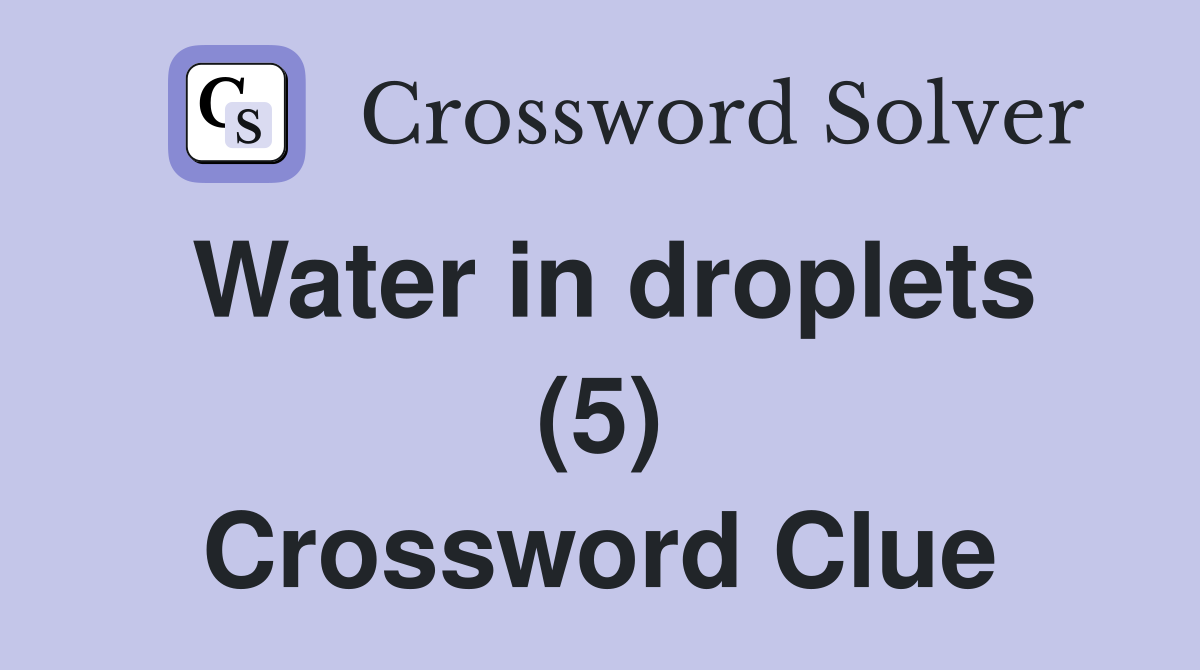 Water in droplets (5) Crossword Clue