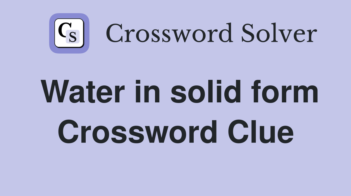 Water in solid form Crossword Clue