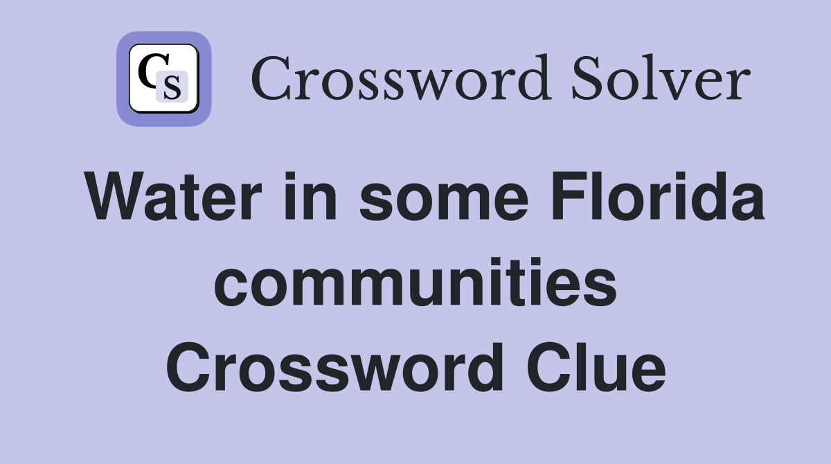 Water in some Florida communities Crossword Clue