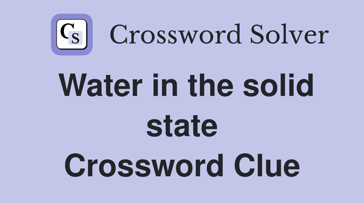 Water in the solid state Crossword Clue