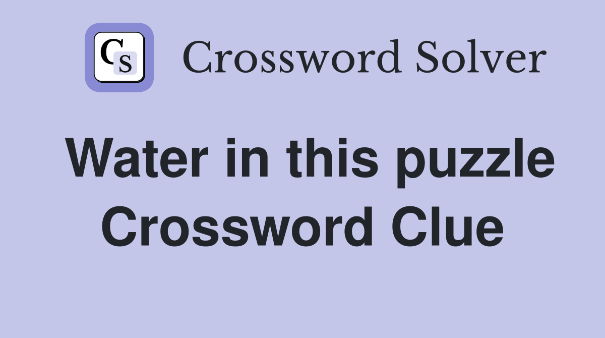Water in this puzzle Crossword Clue