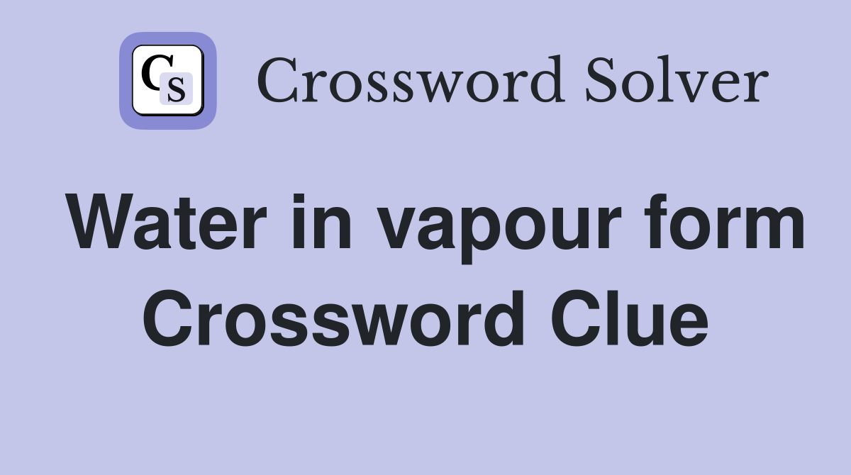 Water in vapour form Crossword Clue