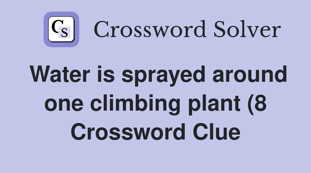 Water is sprayed around one climbing plant (8) Crossword Clue Answers Water is sprayed around one climbing plant (8) Crossword Clue Answers