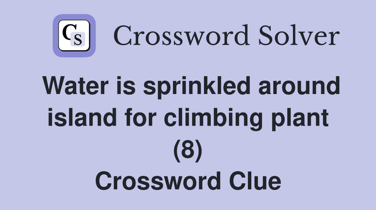 Water is sprinkled around island for climbing plant (8) Crossword Clue