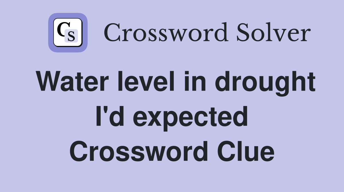 Water level in drought I'd expected Crossword Clue