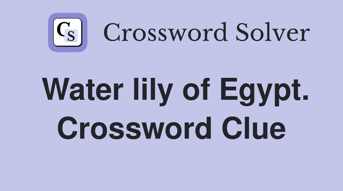 Water lily of Egypt. Crossword Clue