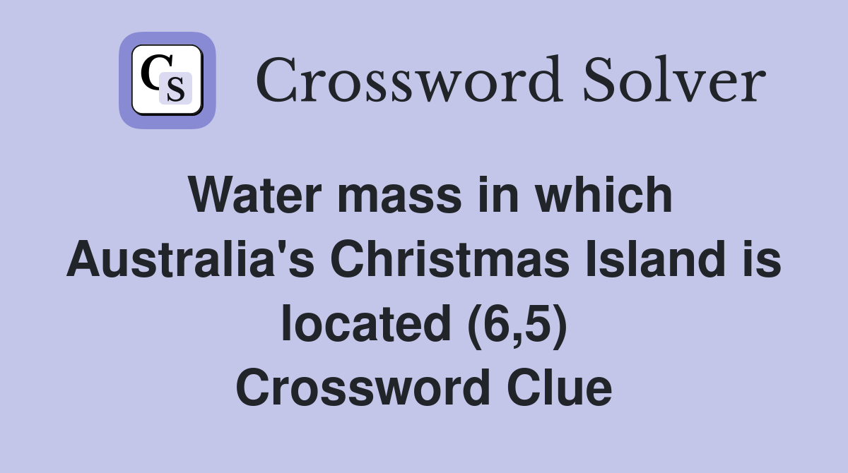 Water mass in which Australia's Christmas Island is located (6,5) Crossword Clue