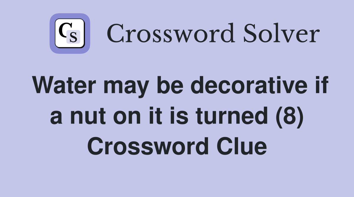 Water may be decorative if a nut on it is turned (8) Crossword Clue