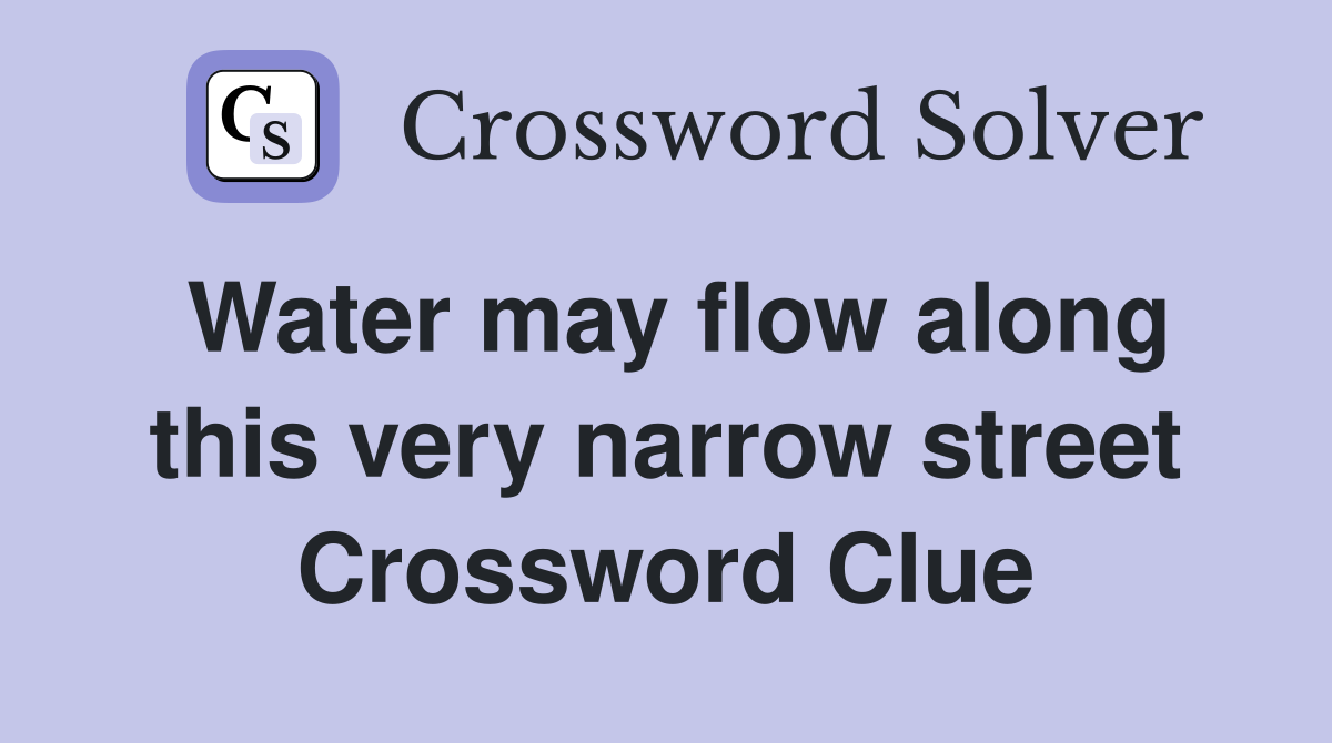 Water may flow along this very narrow street Crossword Clue