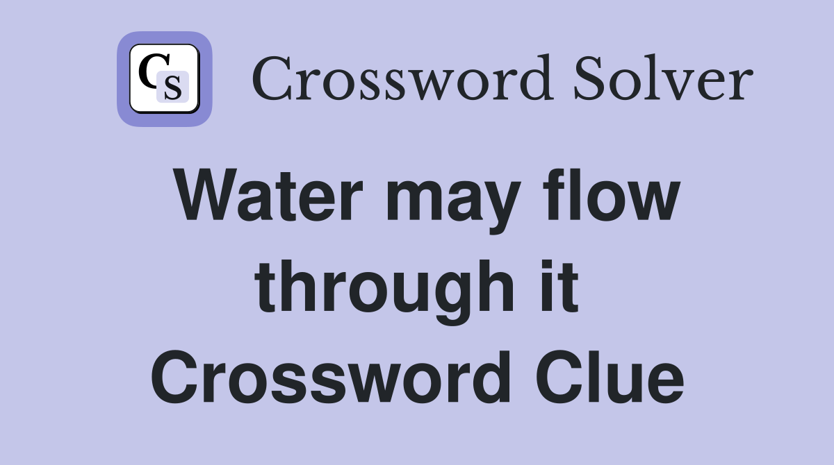 Water may flow through it Crossword Clue