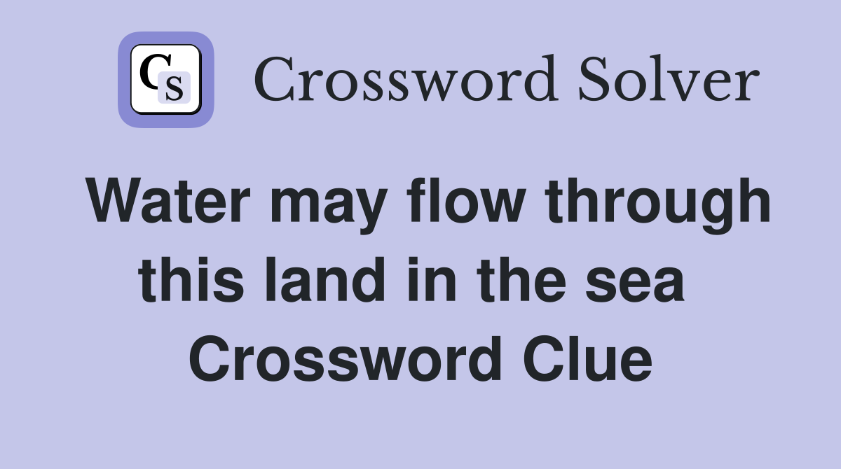 Water may flow through this land in the sea  Crossword Clue