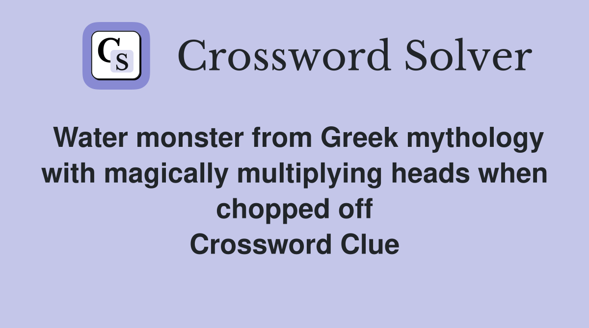 Water monster from Greek mythology with magically multiplying heads when chopped off Crossword Clue