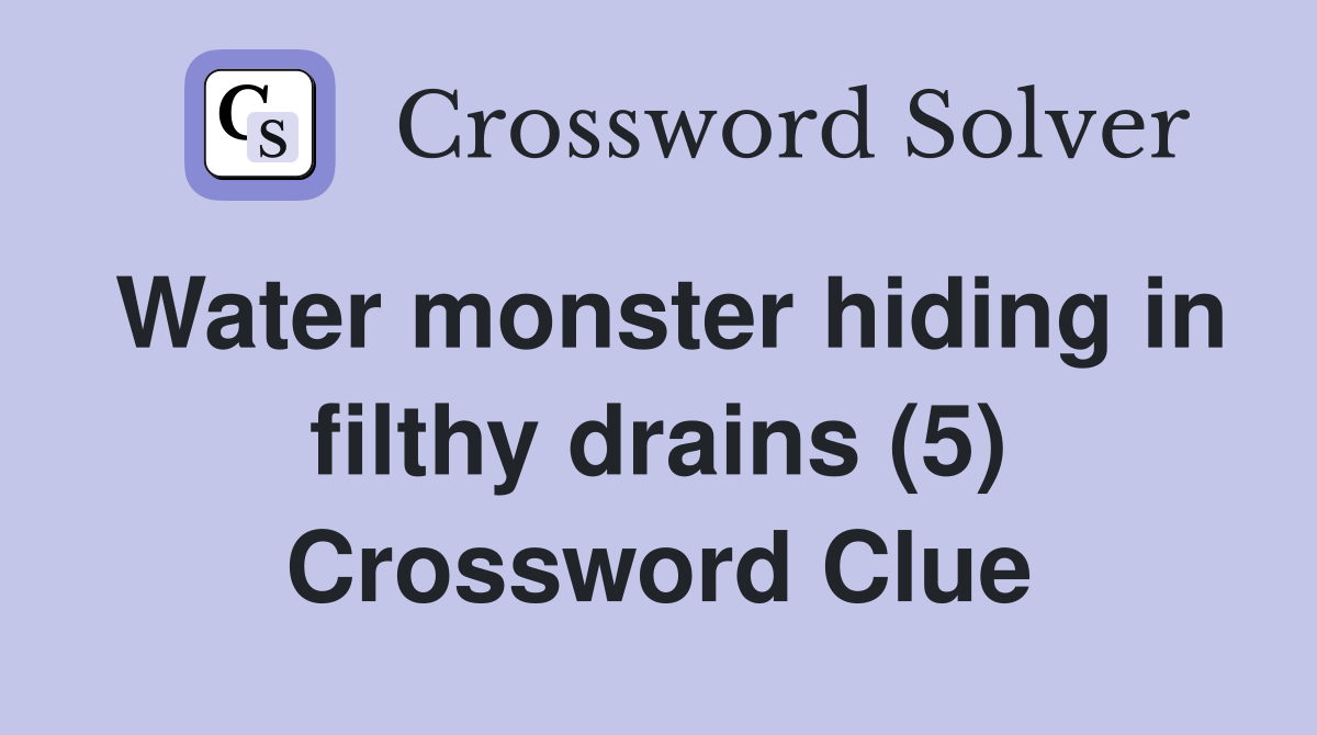 Water monster hiding in filthy drains (5) Crossword Clue