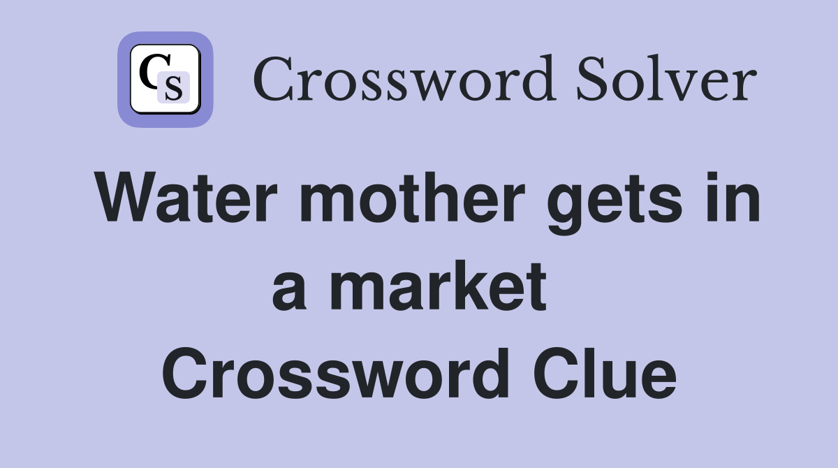 Water mother gets in a market  Crossword Clue
