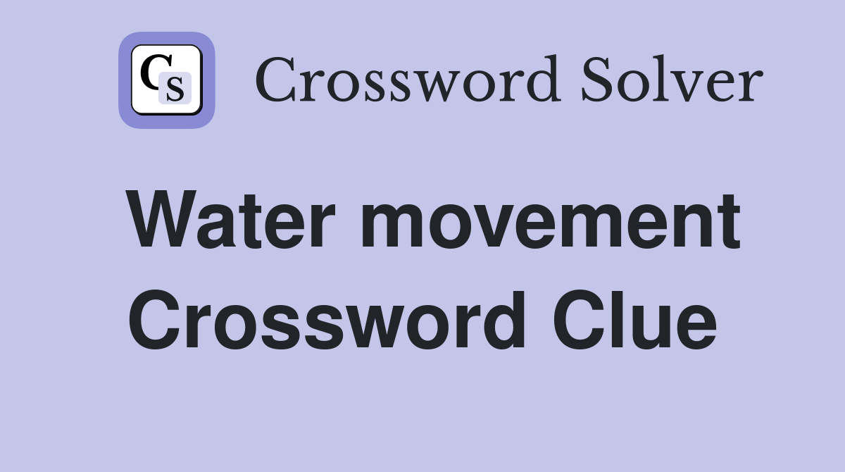 Water movement Crossword Clue