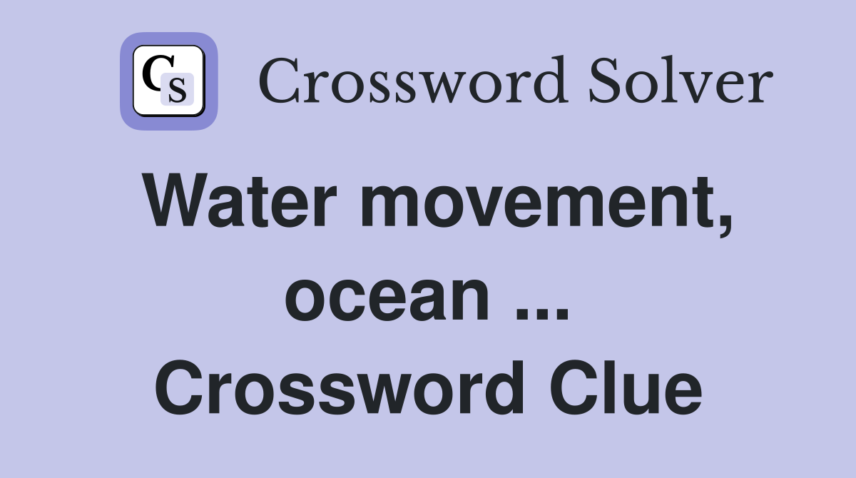 Water movement, ocean ... Crossword Clue