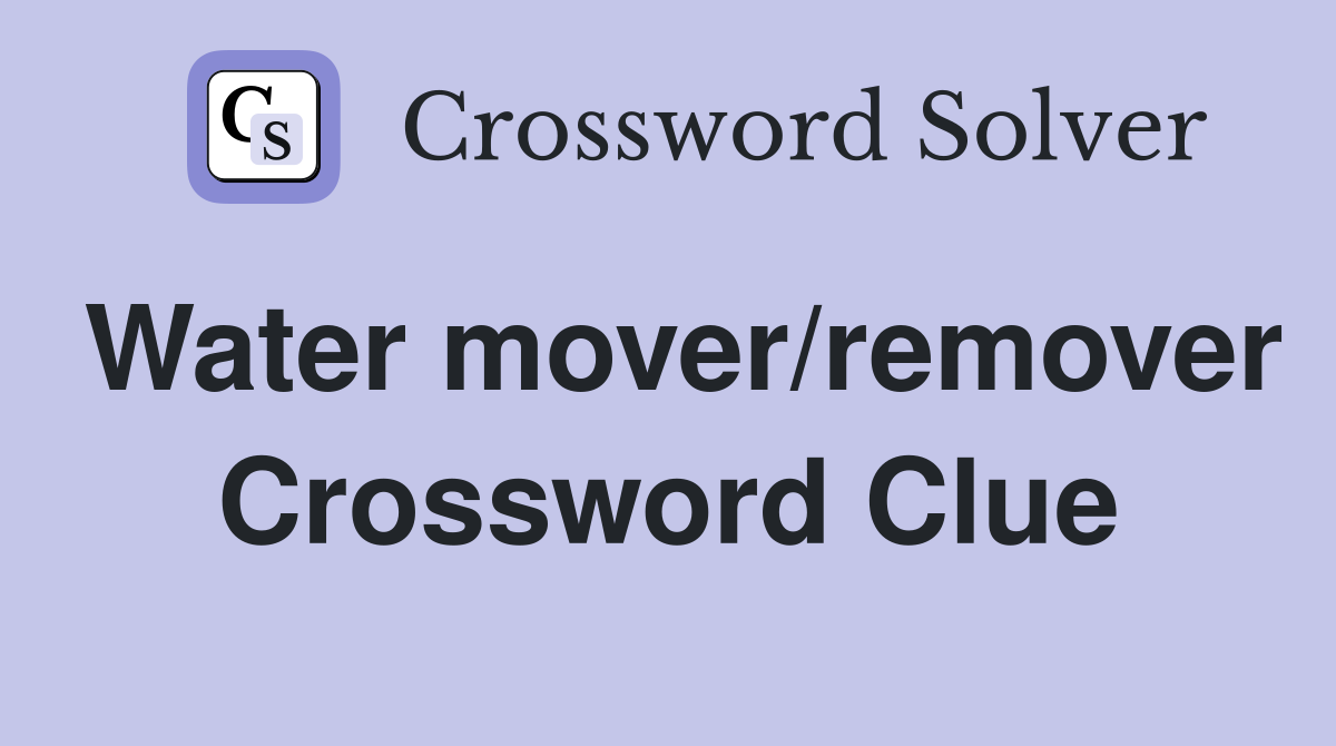Water mover/remover Crossword Clue